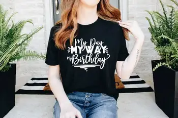 Рубашка на день рождения My Day My Way My Birthday Shirt с рисунком для женщин, тусовщиц, футболки с коротким рукавом, уличная одежда с круглым вырезом, 100% Хлопок
